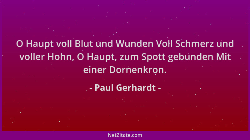 Paul Gerhardt - O Haupt voll Blut und Wunden Voll Schmerz und voller Hohn, O Haupt, zum Spott gebunden Mit einer Dornenkron...