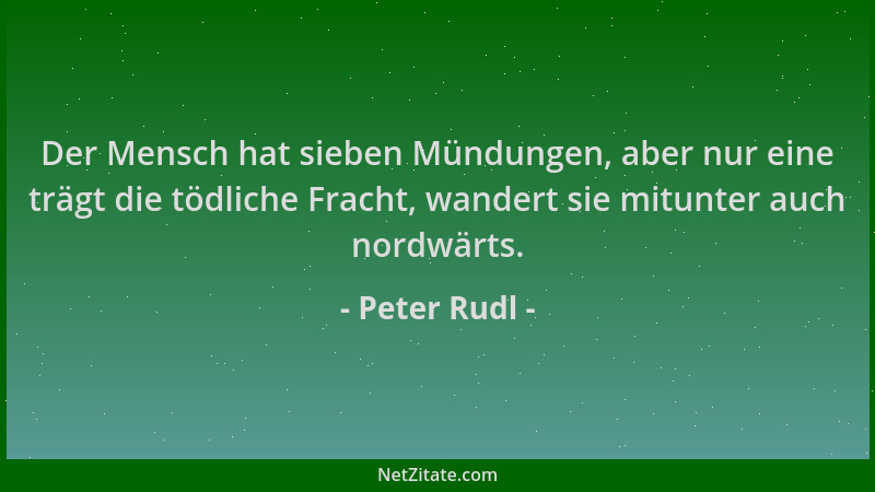 Peter Rudl - Der Mensch hat sieben Mündungen, aber nur eine trägt die tödliche Fracht, wandert sie mitunter auch nordwärts....
