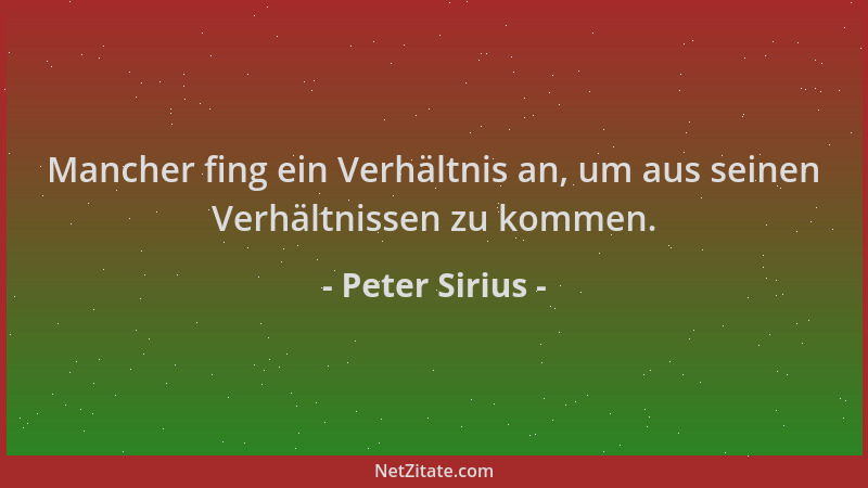 Peter Sirius - Mancher fing ein Verhältnis an, um aus seinen Verhältnissen zu kommen....