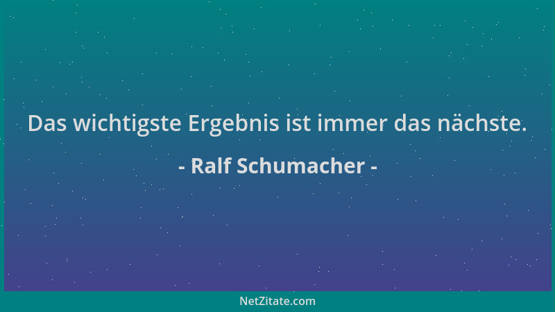 Ralf Schumacher - Das wichtigste Ergebnis ist immer das nächste....