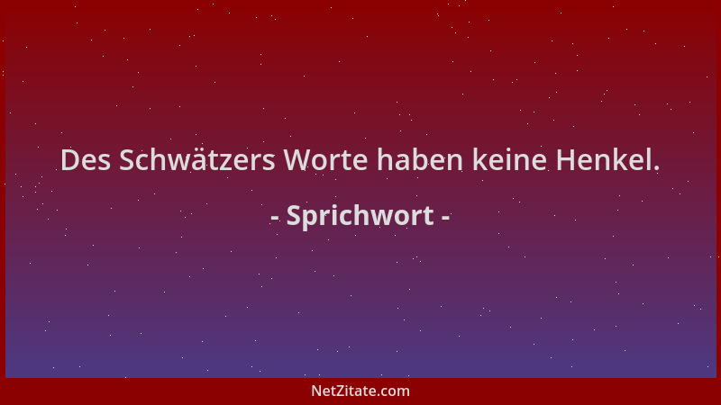 Sprichwort - Des Schwätzers Worte haben keine Henkel....