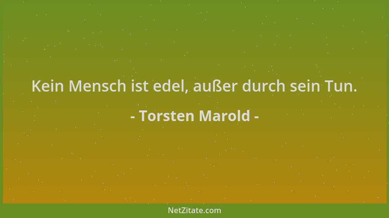 Torsten Marold - Kein Mensch ist edel, außer durch sein Tun....