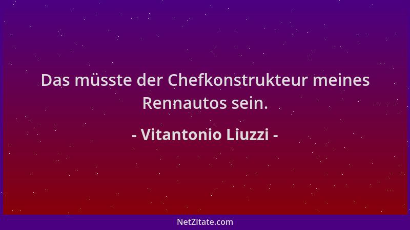 Vitantonio Liuzzi - Das müsste der Chefkonstrukteur meines Rennautos sein....