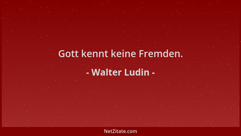 Walter Ludin - Gott kennt keine Fremden....
