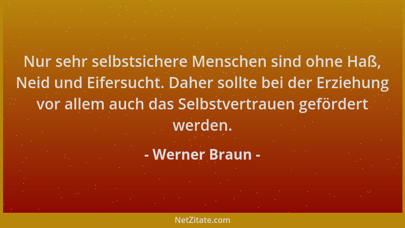 Werner Braun - Nur sehr selbstsichere Menschen sind ohne Haß, Neid und Eifersucht. Daher sollte bei der Erziehung vor allem...