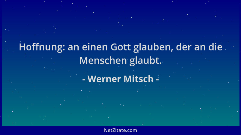 Werner Mitsch - Hoffnung: an einen Gott glauben, der an die Menschen glaubt....