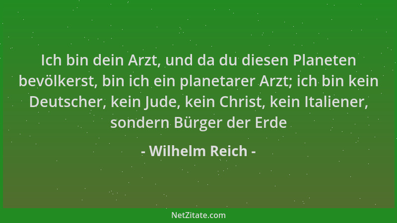 Wilhelm Reich - Ich bin dein Arzt, und da du diesen Planeten bevölkerst, bin ich ein planetarer Arzt; ich bin kein Deutsche...