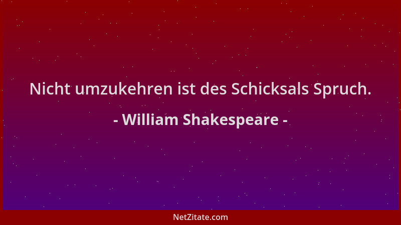 William Shakespeare - Nicht umzukehren ist des Schicksals Spruch....