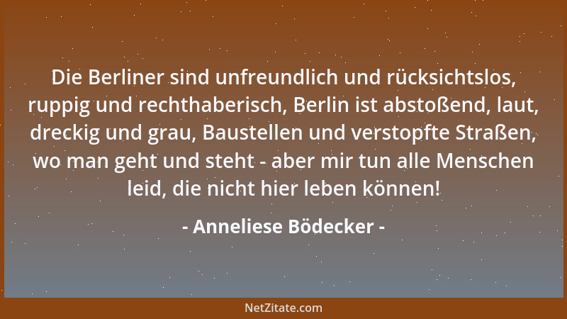 Anneliese Bödecker - Die Berliner sind unfreundlich und rücksichtslos, ruppig und rechthaberisch, Berlin ist abstoßend, lau...