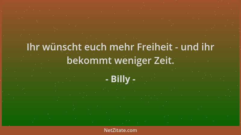 Billy - Ihr wünscht euch mehr Freiheit - und ihr bekommt weniger Zeit....