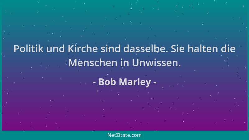 Bob Marley - Politik und Kirche sind dasselbe. Sie halten die Menschen in Unwissen....