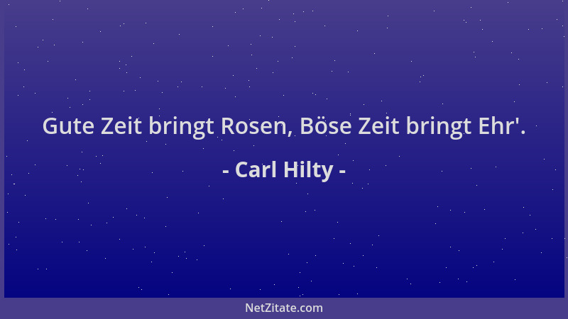 Carl Hilty - Gute Zeit bringt Rosen, Böse Zeit bringt Ehr '....