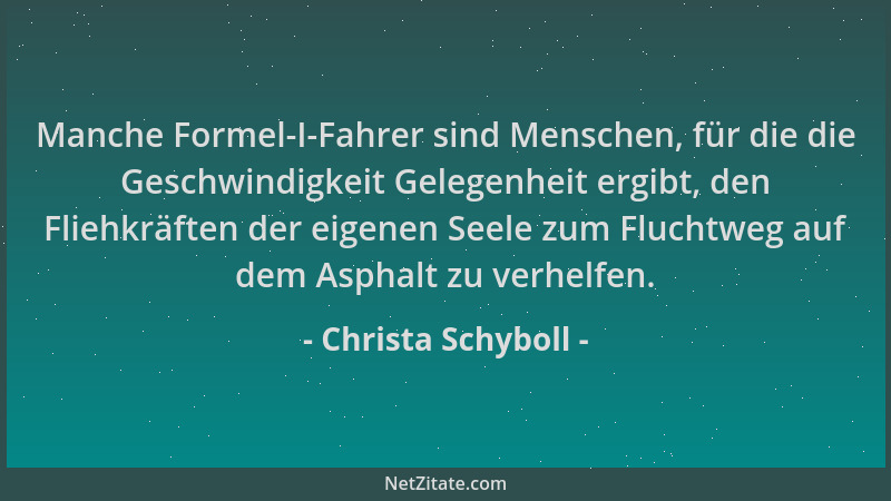 Christa Schyboll - Manche Formel-I-Fahrer sind Menschen, für die die Geschwindigkeit Gelegenheit ergibt, den Fliehkräften d...
