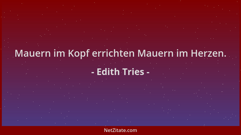 Edith Tries - Mauern im Kopf errichten Mauern im Herzen....