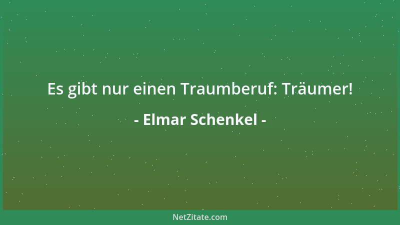 Elmar Schenkel - Es gibt nur einen Traumberuf: Träumer!...