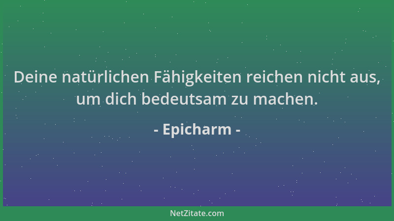 Epicharm - Deine natürlichen Fähigkeiten reichen nicht aus, um dich bedeutsam zu machen....