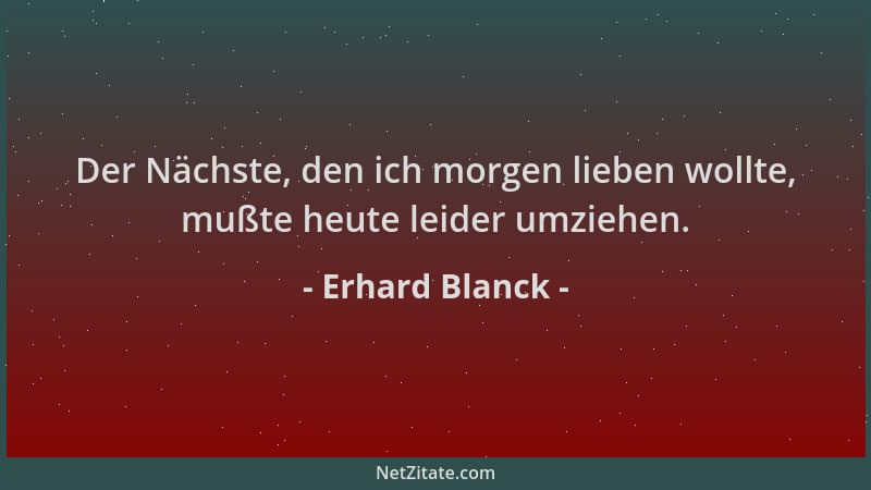 Erhard Blanck - Der Nächste, den ich morgen lieben wollte, mußte heute leider umziehen....