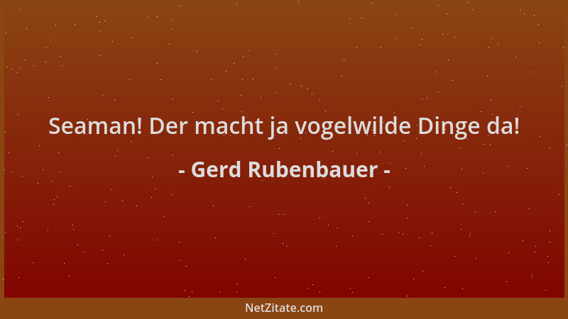 Gerd Rubenbauer - Seaman! Der macht ja vogelwilde Dinge da!...