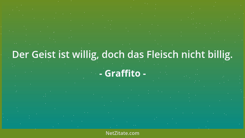 Graffito - Der Geist ist willig, doch das Fleisch nicht billig....