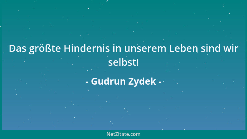 Gudrun Zydek - Das größte Hindernis in unserem Leben sind wir selbst!...