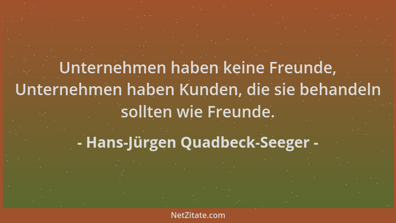 Hans-Jürgen Quadbeck-Seeger - Unternehmen haben keine Freunde, Unternehmen haben Kunden, die sie behandeln sollten wie Freu...