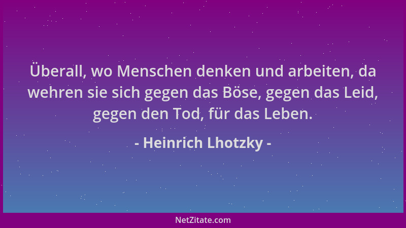 Heinrich Lhotzky - Überall, wo Menschen denken und arbeiten, da wehren sie sich gegen das Böse, gegen das Leid, gegen den T...