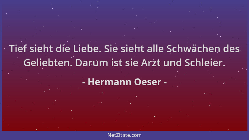 Hermann Oeser - Tief sieht die Liebe. Sie sieht alle Schwächen des Geliebten. Darum ist sie Arzt und Schleier....
