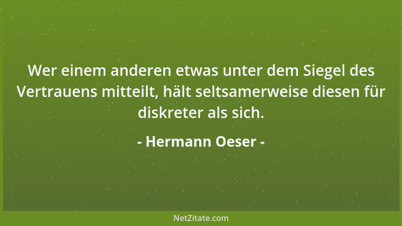 Hermann Oeser - Wer einem anderen etwas unter dem Siegel des Vertrauens mitteilt, hält seltsamerweise diesen für diskreter...