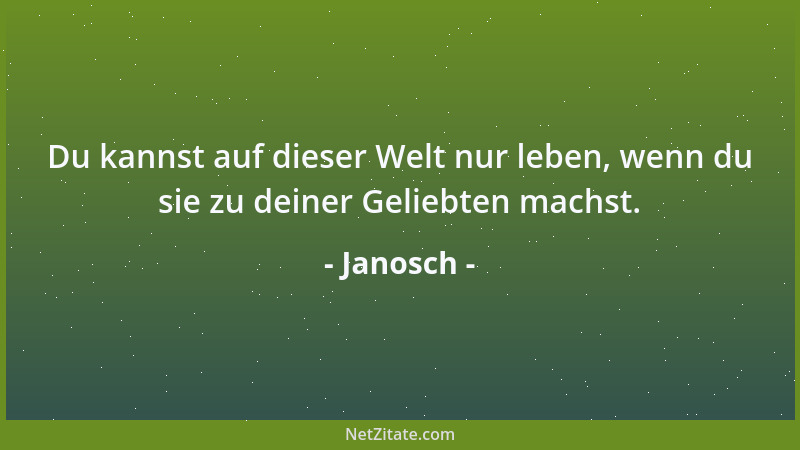 Janosch - Du kannst auf dieser Welt nur leben, wenn du sie zu deiner Geliebten machst....