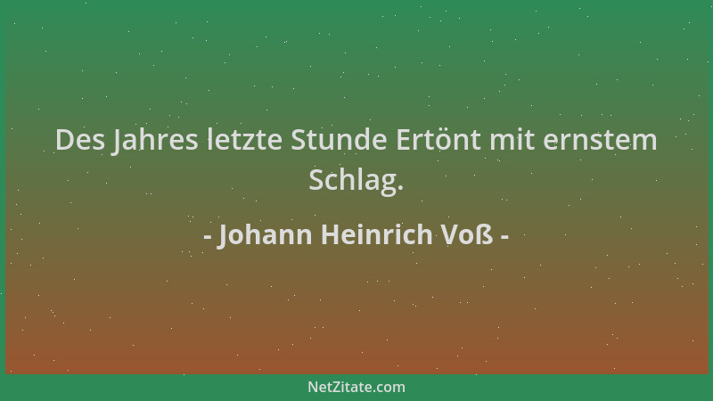 Johann Heinrich Voß - Des Jahres letzte Stunde Ertönt mit ernstem Schlag....