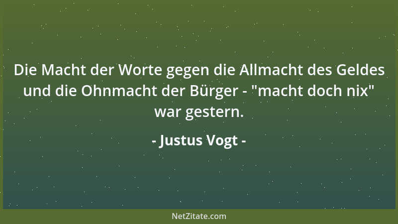 Justus Vogt - Die Macht der Worte gegen die Allmacht des Geldes und die Ohnmacht der Bürger -  "macht doch nix " war gestern....