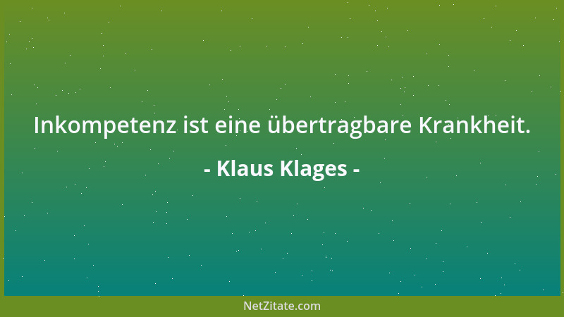 Klaus Klages - Inkompetenz ist eine übertragbare Krankheit....