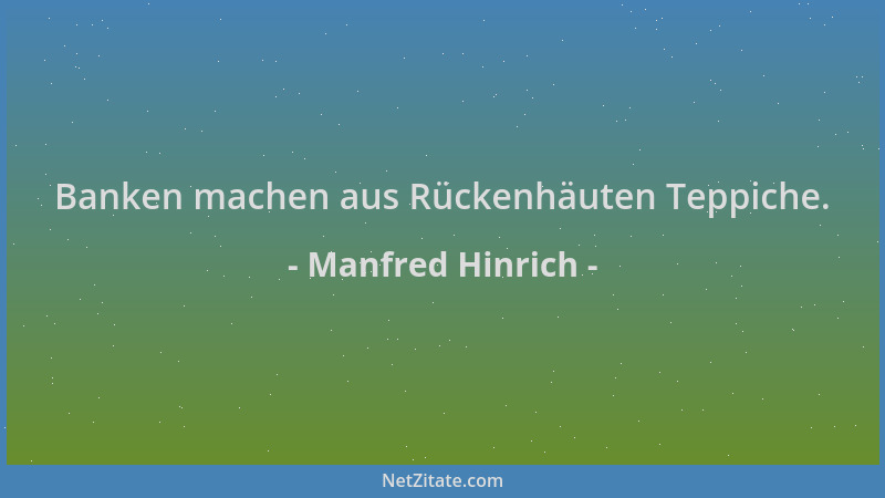 Manfred Hinrich - Banken machen aus Rückenhäuten Teppiche....