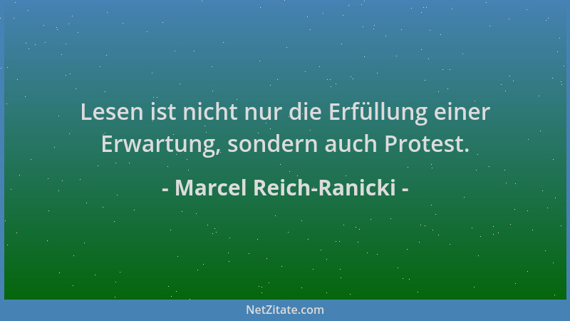 Marcel Reich-Ranicki - Lesen ist nicht nur die Erfüllung einer Erwartung, sondern auch Protest....