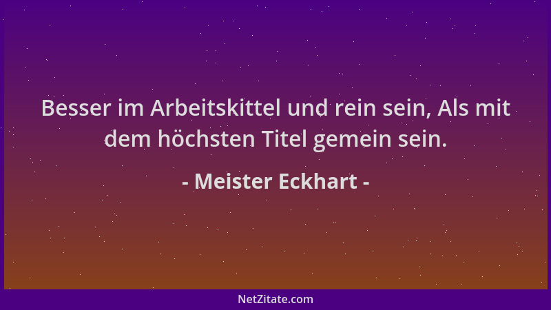 Meister Eckhart - Besser im Arbeitskittel und rein sein, Als mit dem höchsten Titel gemein sein....