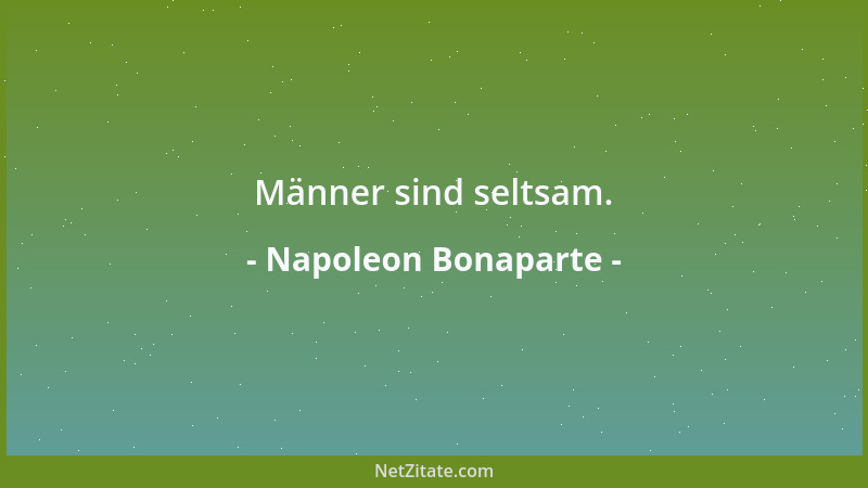 Napoleon Bonaparte - Männer sind seltsam....