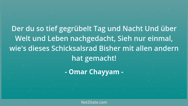 Omar Chayyam - Der du so tief gegrübelt Tag und Nacht Und über Welt und Leben nachgedacht, Sieh nur einmal, wie 's dieses Sc...