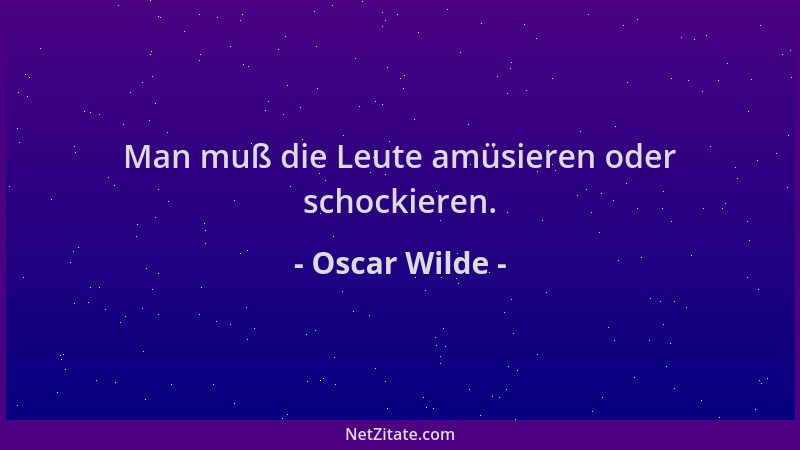 Oscar Wilde - Man muß die Leute amüsieren oder schockieren....