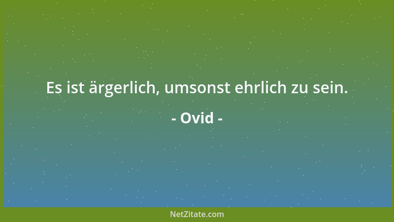Ovid - Es ist ärgerlich, umsonst ehrlich zu sein....