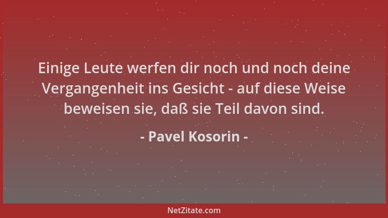 Pavel Kosorin - Einige Leute werfen dir noch und noch deine Vergangenheit ins Gesicht - auf diese Weise beweisen sie, daß s...
