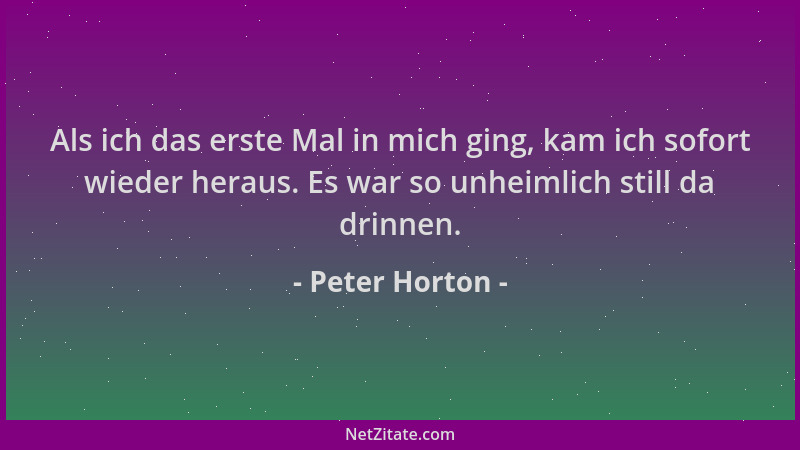 Peter Horton - Als ich das erste Mal in mich ging, kam ich sofort wieder heraus. Es war so unheimlich still da drinnen....