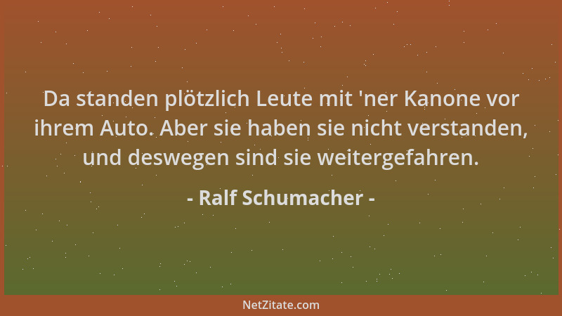Ralf Schumacher - Da standen plötzlich Leute mit  'ner Kanone vor ihrem Auto. Aber sie haben sie nicht verstanden, und deswe...