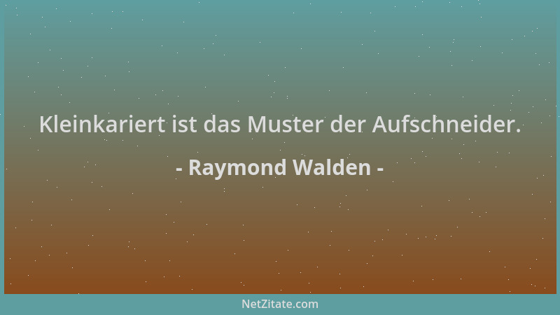Raymond Walden - Kleinkariert ist das Muster der Aufschneider....
