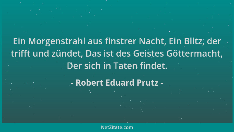 Robert Eduard Prutz - Ein Morgenstrahl aus finstrer Nacht, Ein Blitz, der trifft und zündet, Das ist des Geistes Göttermach...