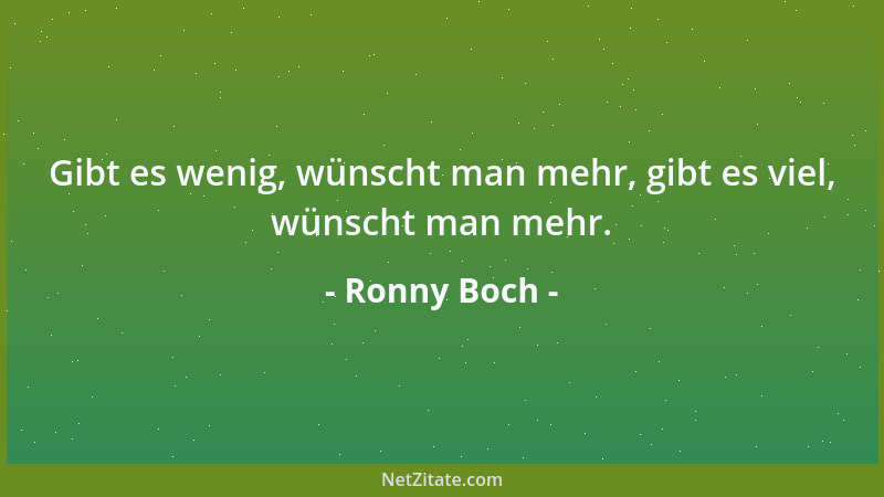 Ronny Boch - Gibt es wenig, wünscht man mehr, gibt es viel, wünscht man mehr....