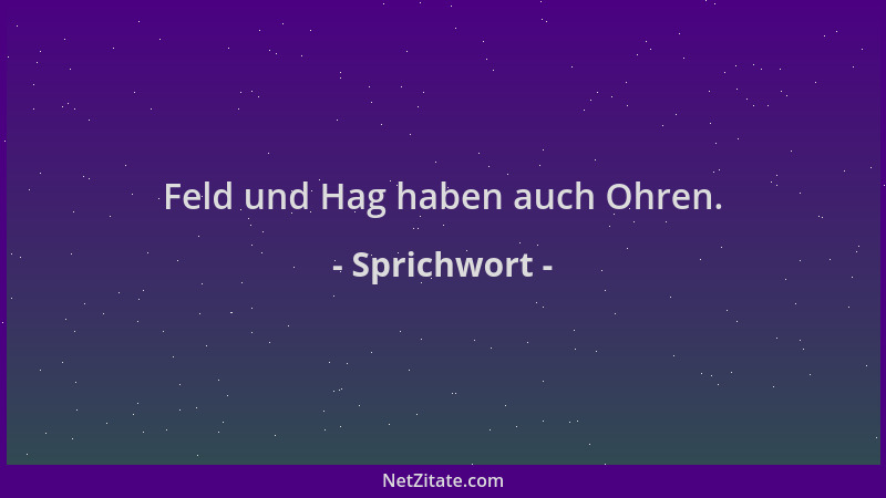 Sprichwort - Feld und Hag haben auch Ohren....