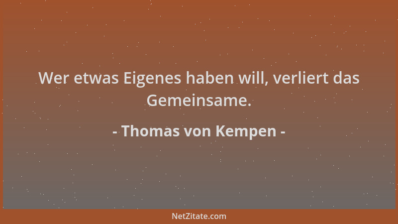 Thomas von Kempen - Wer etwas Eigenes haben will, verliert das Gemeinsame....