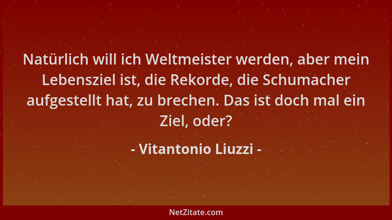 Vitantonio Liuzzi - Natürlich will ich Weltmeister werden, aber mein Lebensziel ist, die Rekorde, die Schumacher aufgestell...