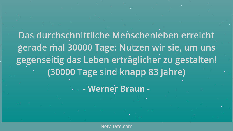 Werner Braun - Das durchschnittliche Menschenleben erreicht gerade mal 30000 Tage: Nutzen wir sie, um uns gegenseitig das L...