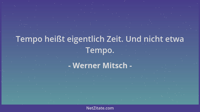 Werner Mitsch - Tempo heißt eigentlich Zeit. Und nicht etwa Tempo....